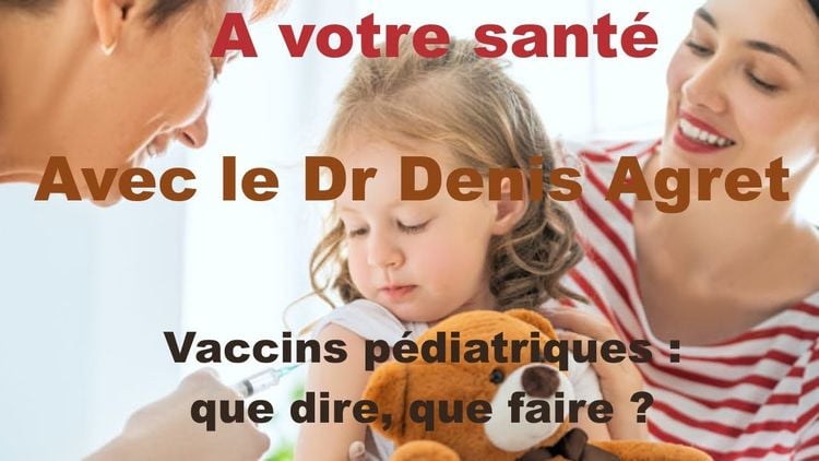 Vaccins pédiatriques : qu'en penser, que dire, que faire ? Avec le Dr Denis Agret.