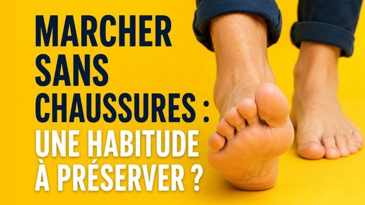 Marcher sans chaussures : une habitude à préserver? (capsule express)